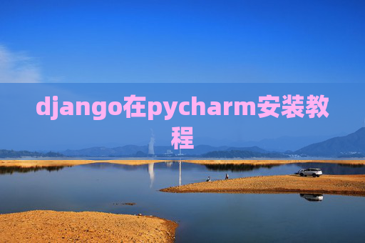 django在pycharm安装教程 django在pycharm安装教程